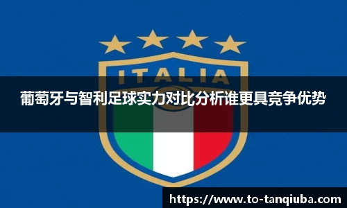 葡萄牙与智利足球实力对比分析谁更具竞争优势